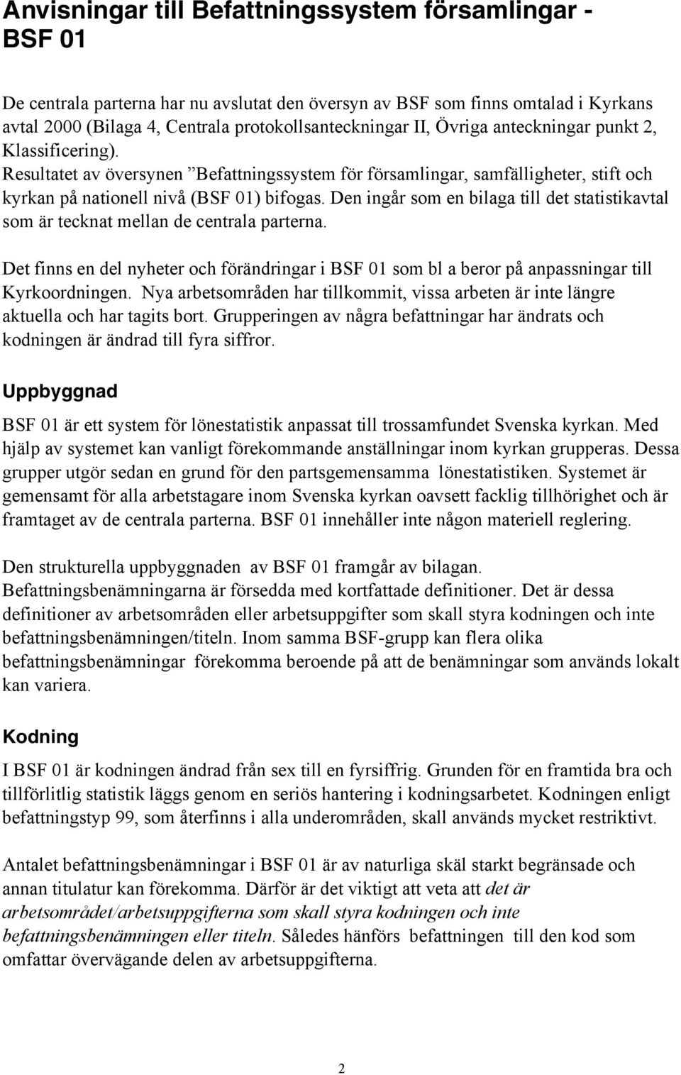 Den ingår som en bilaga till det statistikavtal som är tecknat mellan de centrala parterna. Det finns en del nyheter och förändringar i BSF 01 som bl a beror på anpassningar till Kyrkoordningen.