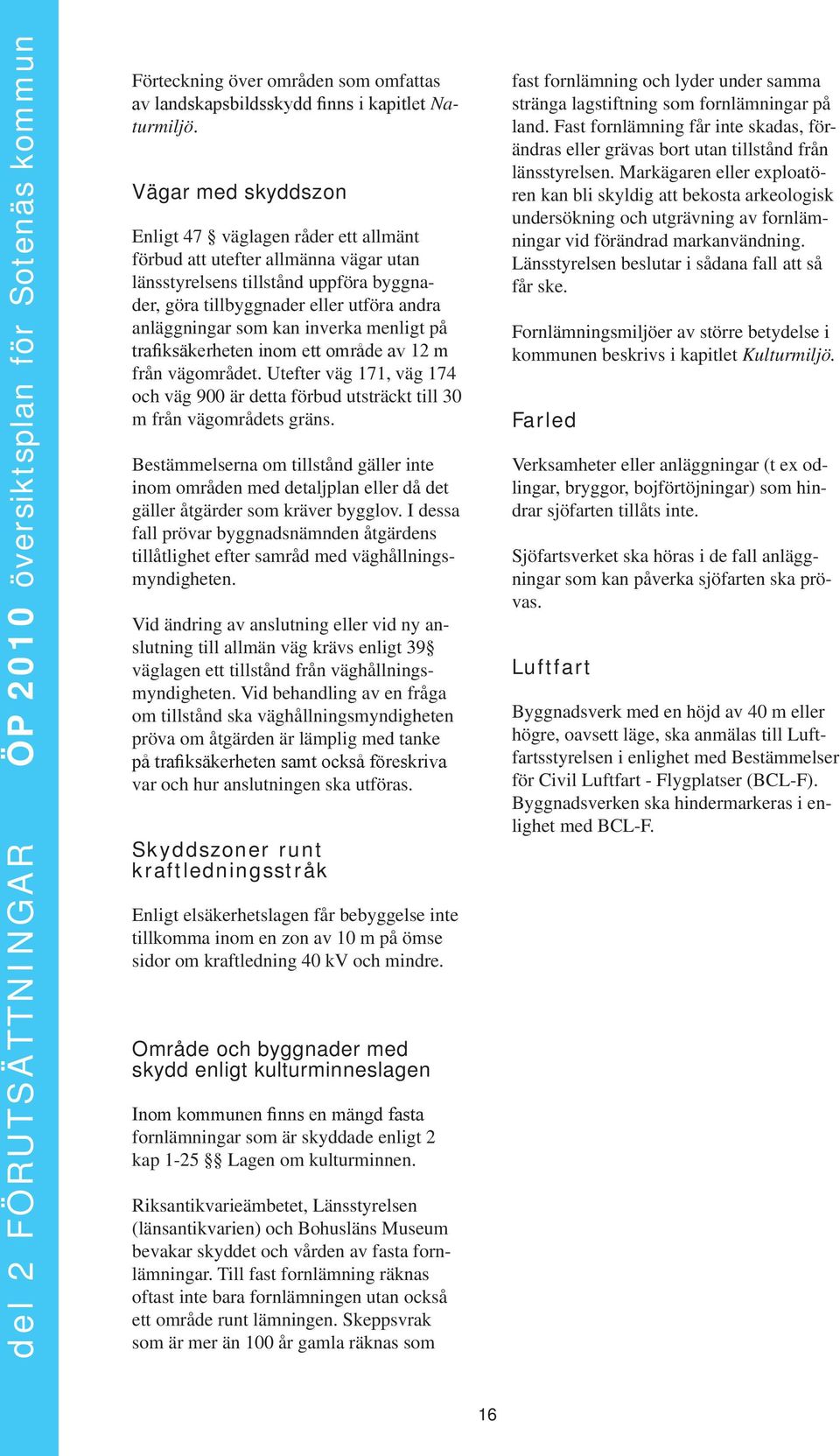 menlit på trafiksäkerheten inom ett område av 12 m från väområdet. Utefter vä 171, vä 174 och vä 900 är detta förbud utsträckt till 30 m från väområdets räns.