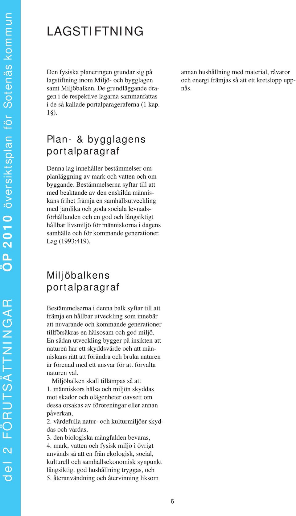 Plan- & bylaens portalpararaf Denna la innehåller bestämmelser om planlänin av mark och vatten och om byande.