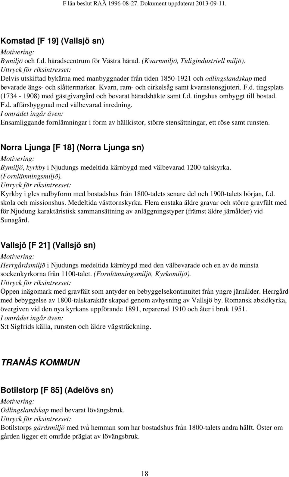 d. tingshus ombyggt till bostad. F.d. affärsbyggnad med välbevarad inredning. Ensamliggande fornlämningar i form av hällkistor, större stensättningar, ett röse samt runsten.