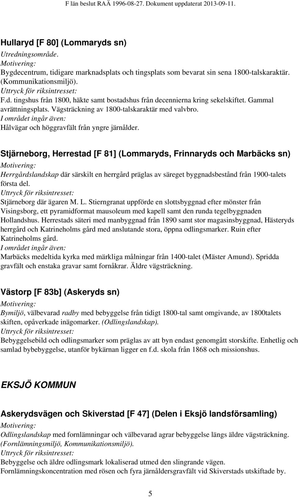 Stjärneborg, Herrestad [F 81] (Lommaryds, Frinnaryds och Marbäcks sn) Herrgårdslandskap där särskilt en herrgård präglas av säreget byggnadsbestånd från 1900-talets första del.