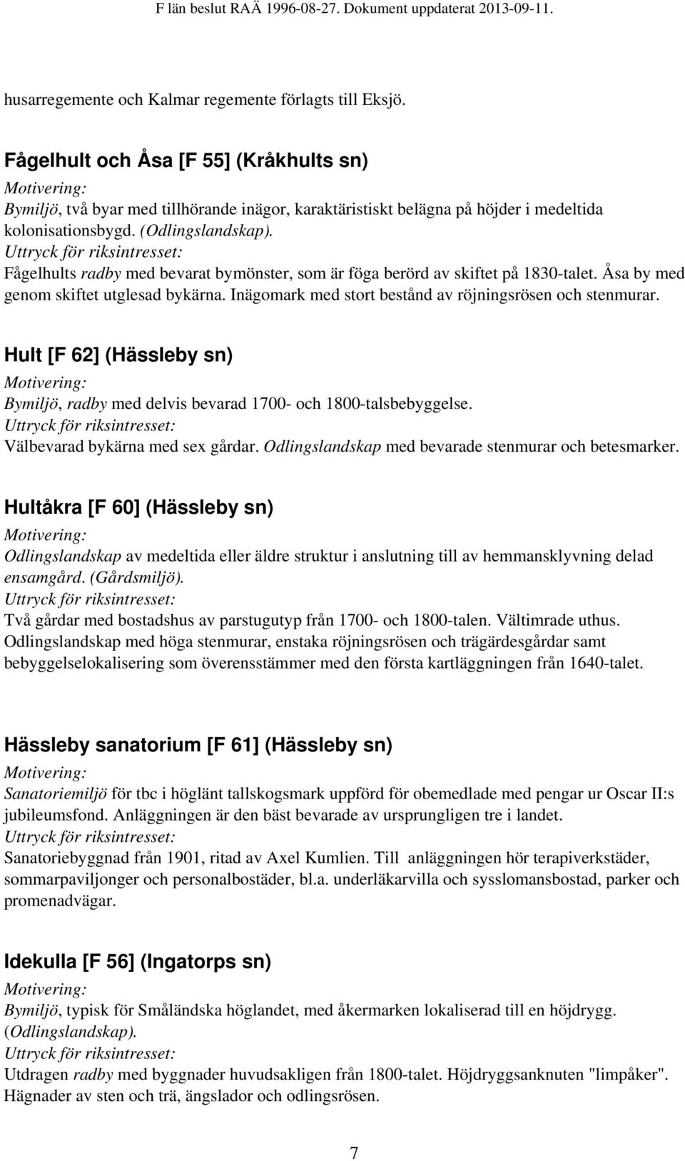 Fågelhults radby med bevarat bymönster, som är föga berörd av skiftet på 1830-talet. Åsa by med genom skiftet utglesad bykärna. Inägomark med stort bestånd av röjningsrösen och stenmurar.