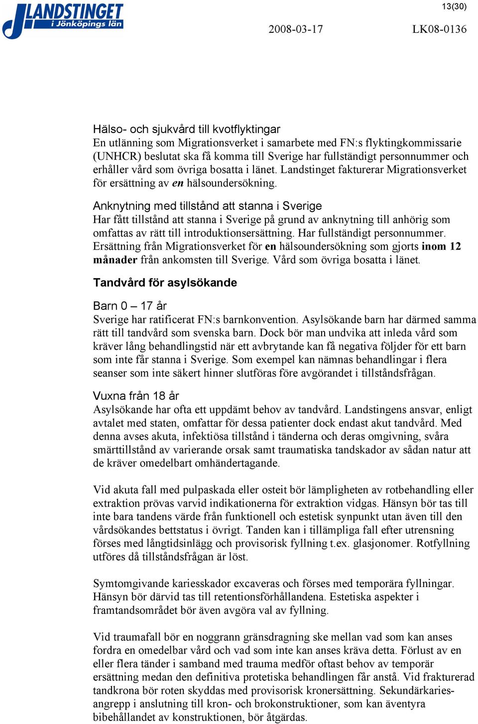 Anknytning med tillstånd att stanna i Sverige Har fått tillstånd att stanna i Sverige på grund av anknytning till anhörig som omfattas av rätt till introduktionsersättning.