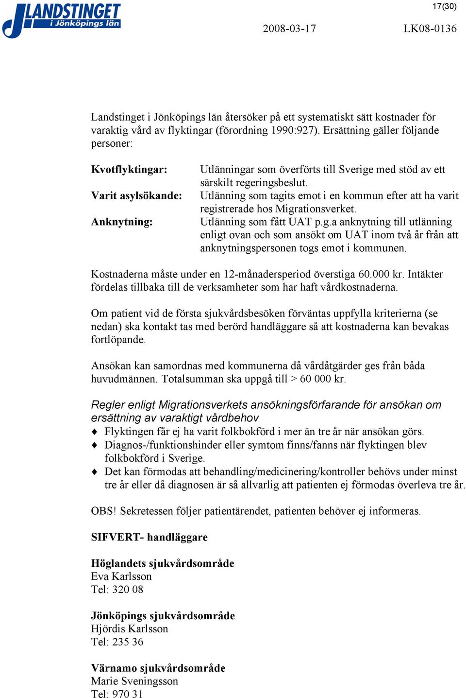 Utlänning som tagits emot i en kommun efter att ha varit registrerade hos Migrationsverket. Utlänning som fått UAT p.g.a anknytning till utlänning enligt ovan och som ansökt om UAT inom två år från att anknytningspersonen togs emot i kommunen.