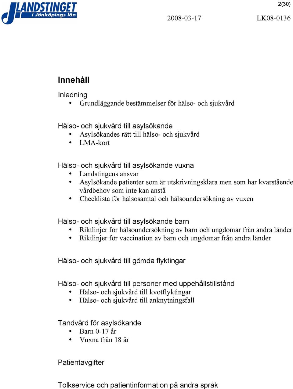 Hälso- och sjukvård till asylsökande barn Riktlinjer för hälsoundersökning av barn och ungdomar från andra länder Riktlinjer för vaccination av barn och ungdomar från andra länder Hälso- och sjukvård