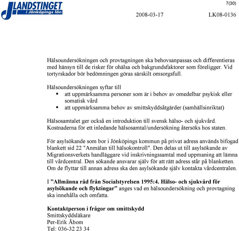 Hälsoundersökningen syftar till att uppmärksamma personer som är i behov av omedelbar psykisk eller somatisk vård att uppmärksamma behov av smittskyddsåtgärder (samhällsinriktat) Hälsosamtalet ger