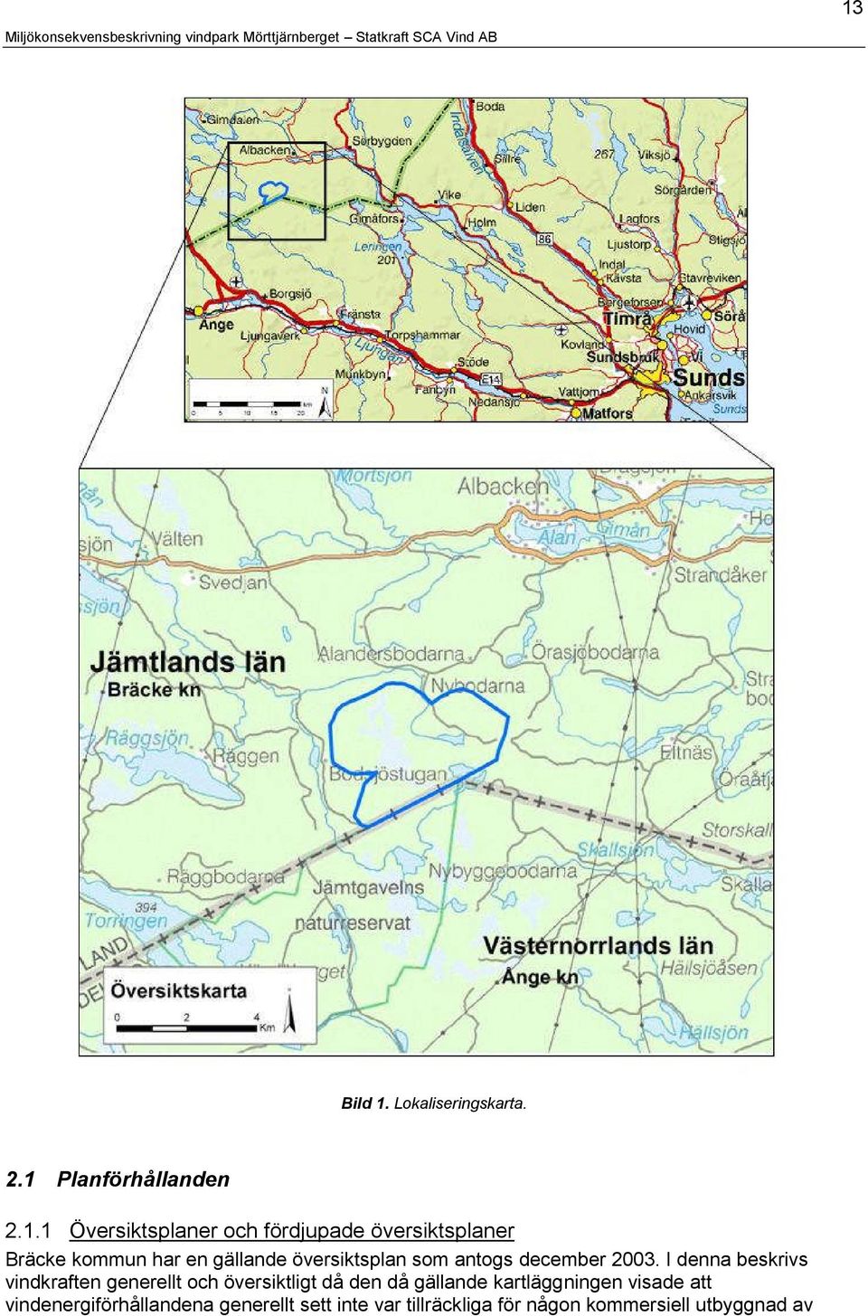 I denna beskrivs vindkraften generellt och översiktligt då den då gällande kartläggningen