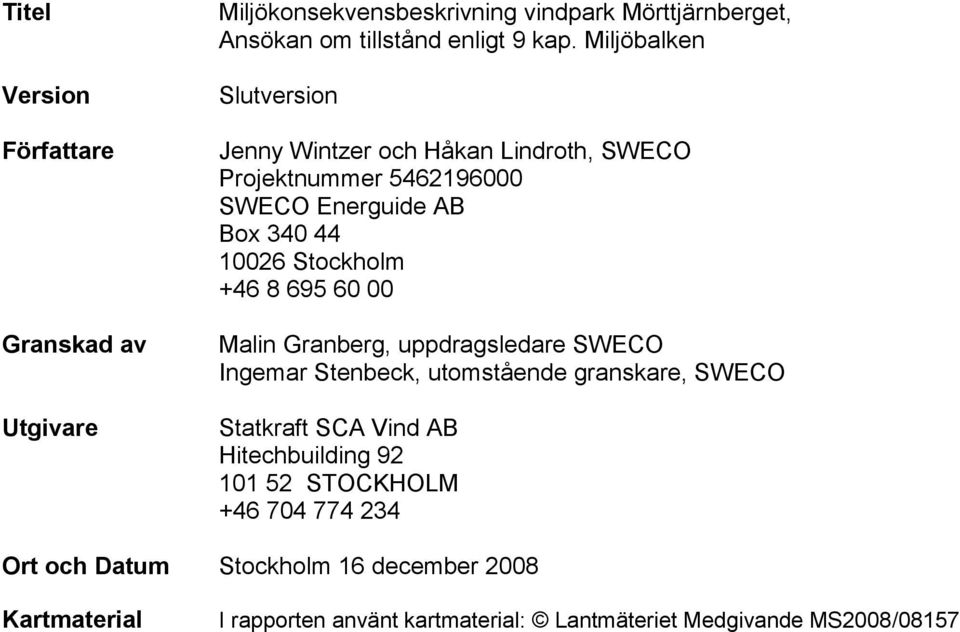695 60 00 Malin Granberg, uppdragsledare SWECO Ingemar Stenbeck, utomstående granskare, SWECO Statkraft SCA Vind AB Hitechbuilding 92 101 52