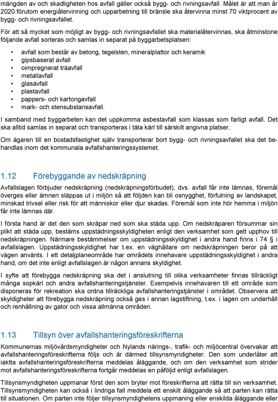 För att så mycket som möjligt av bygg- och rivningsavfallet ska materialåtervinnas, ska åtminstone följande avfall sorteras och samlas in separat på byggarbetsplatsen: avfall som består av betong,