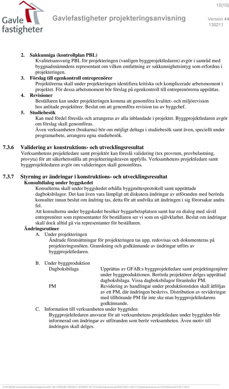 erfordras i 3. Förslag till egenkontroll entreprenörer Projektörerna skall under projekteringen identifiera kritiska och komplicerade arbetsmoment i projektet.