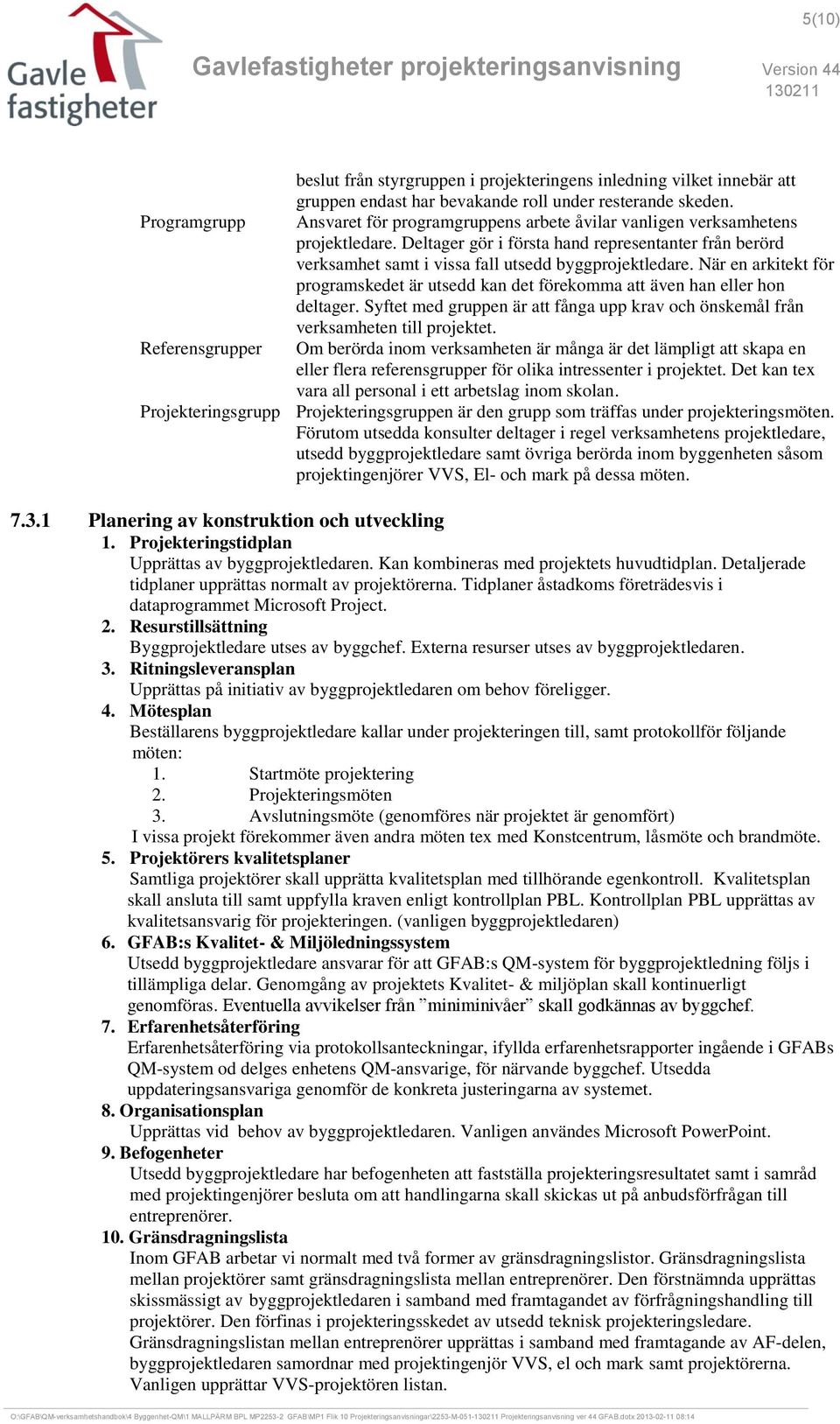 Deltager gör i första hand representanter från berörd verksamhet samt i vissa fall utsedd byggprojektledare.