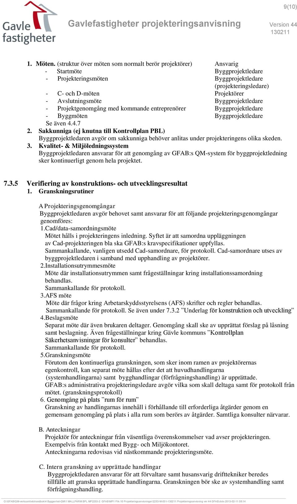 Byggprojektledare - Projektgenomgång med kommande entreprenörer Byggprojektledare - Byggmöten Byggprojektledare Se även 4.4.7 2.