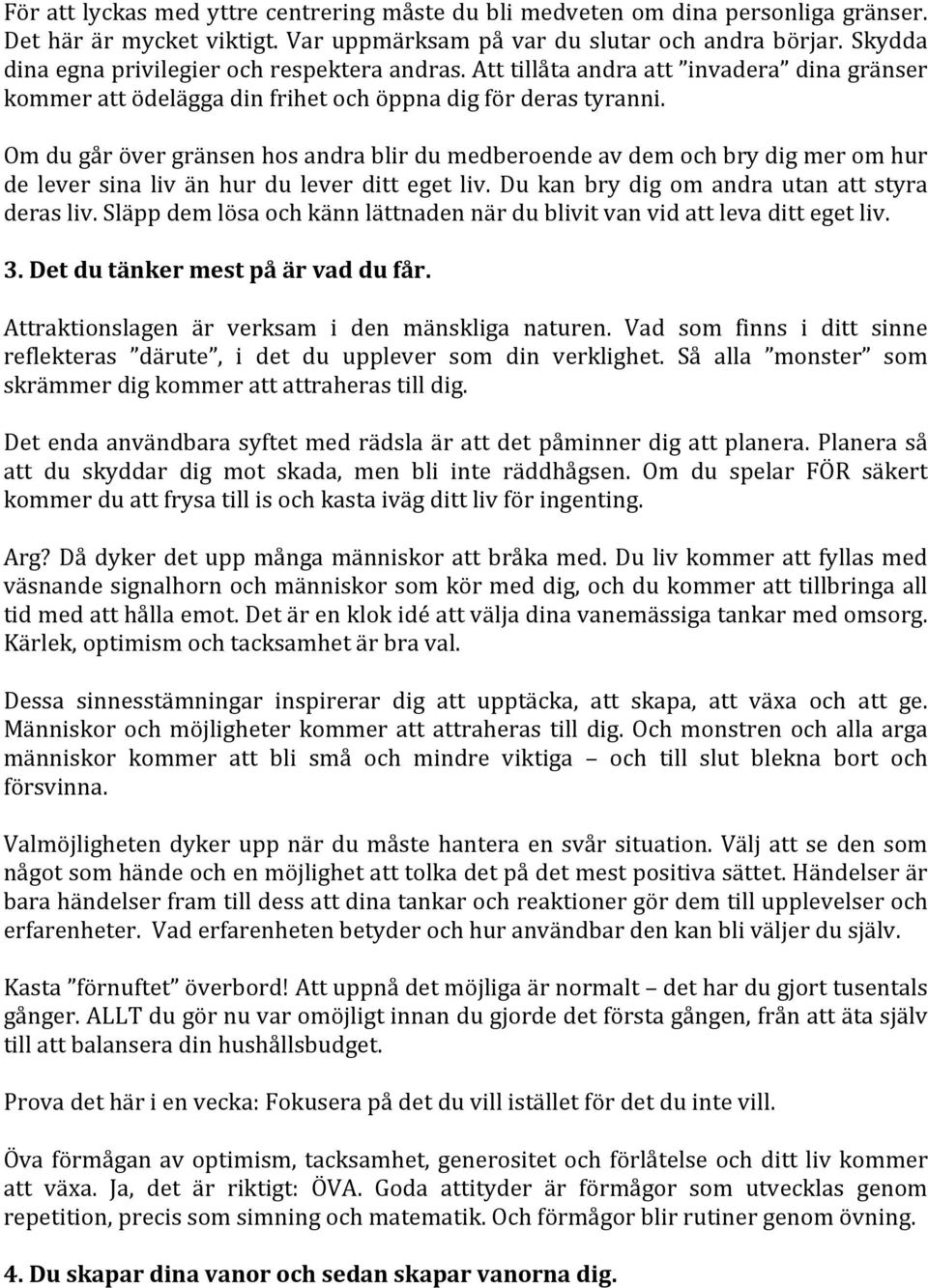 Om du går över gränsen hos andra blir du medberoende av dem och bry dig mer om hur de lever sina liv än hur du lever ditt eget liv. Du kan bry dig om andra utan att styra deras liv.