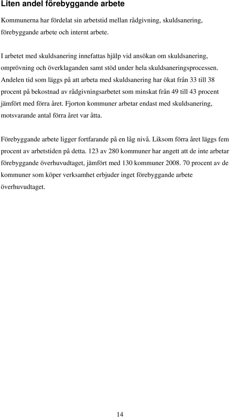 Andelen tid som läggs på att arbeta med skuldsanering har ökat från 33 till 38 procent på bekostnad av rådgivningsarbetet som minskat från 49 till 43 procent jämfört med förra året.