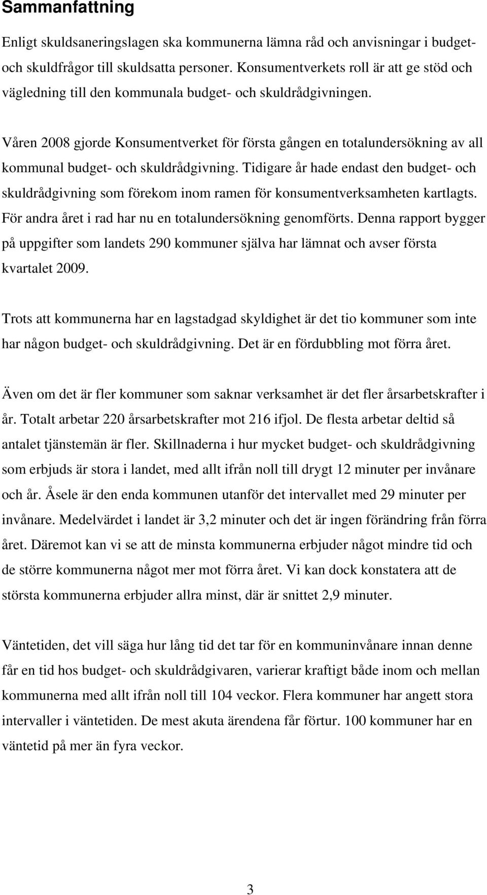 Våren 2008 gjorde Konsumentverket för första gången en totalundersökning av all kommunal budget- och skuldrådgivning.