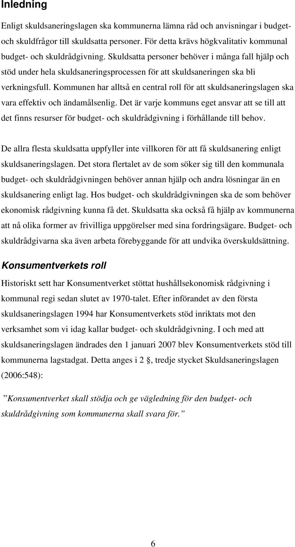 Kommunen har alltså en central roll för att skuldsaneringslagen ska vara effektiv och ändamålsenlig.