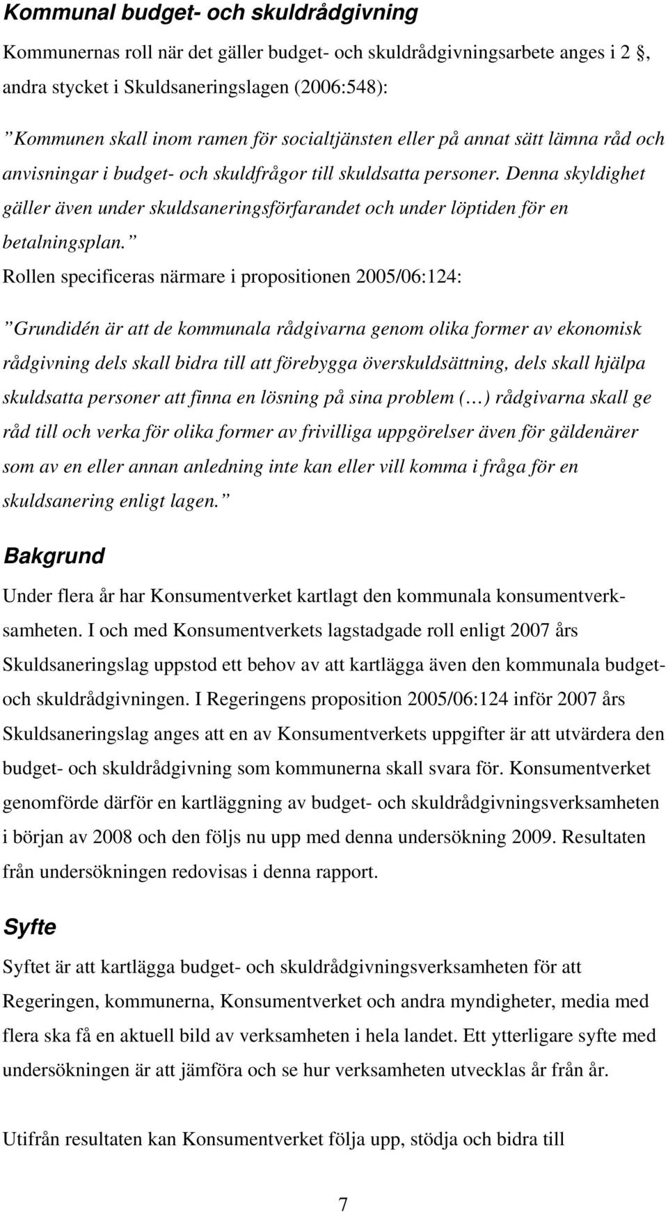 Denna skyldighet gäller även under skuldsaneringsförfarandet och under löptiden för en betalningsplan.