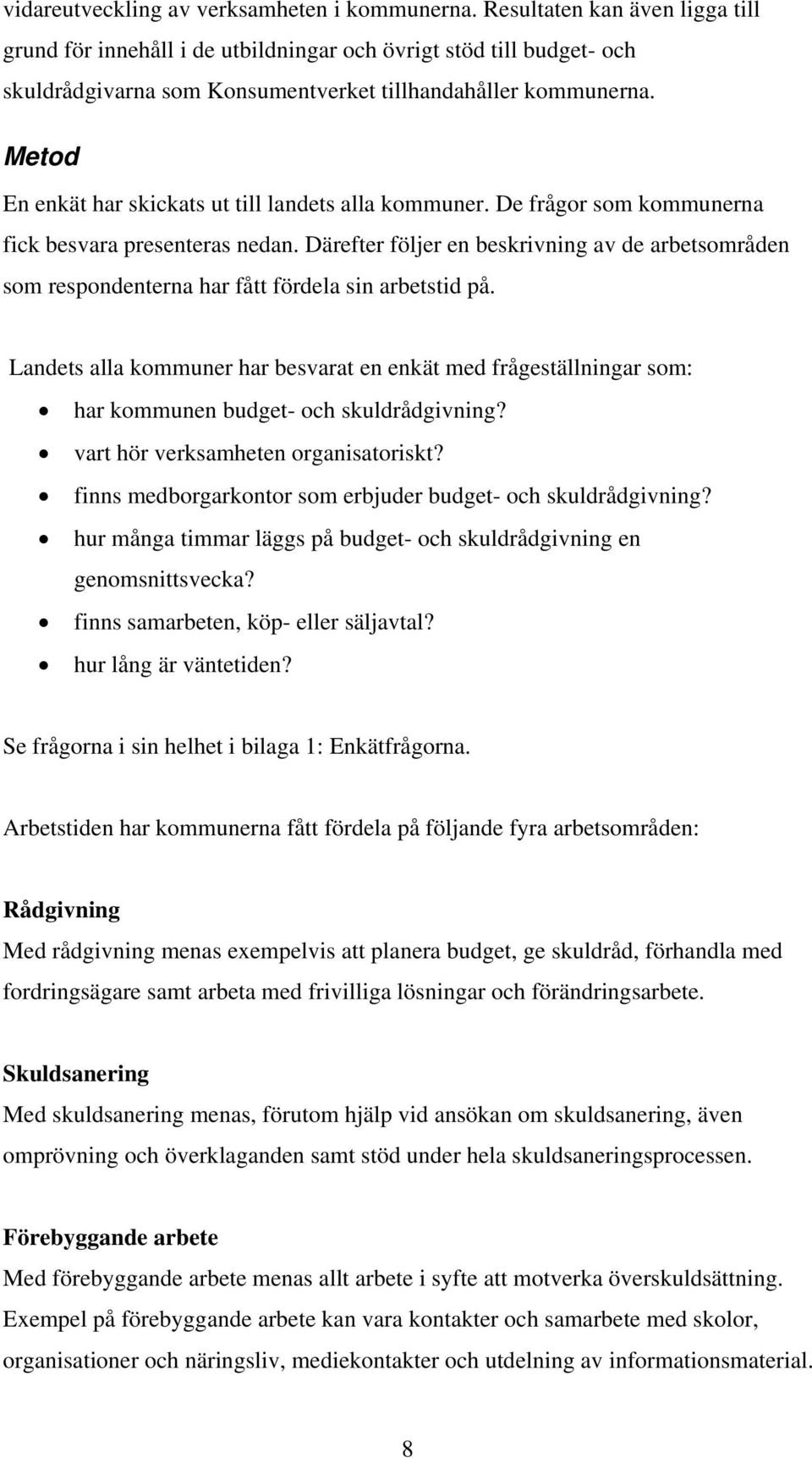 Metod En enkät har skickats ut till landets alla kommuner. De frågor som kommunerna fick besvara presenteras nedan.