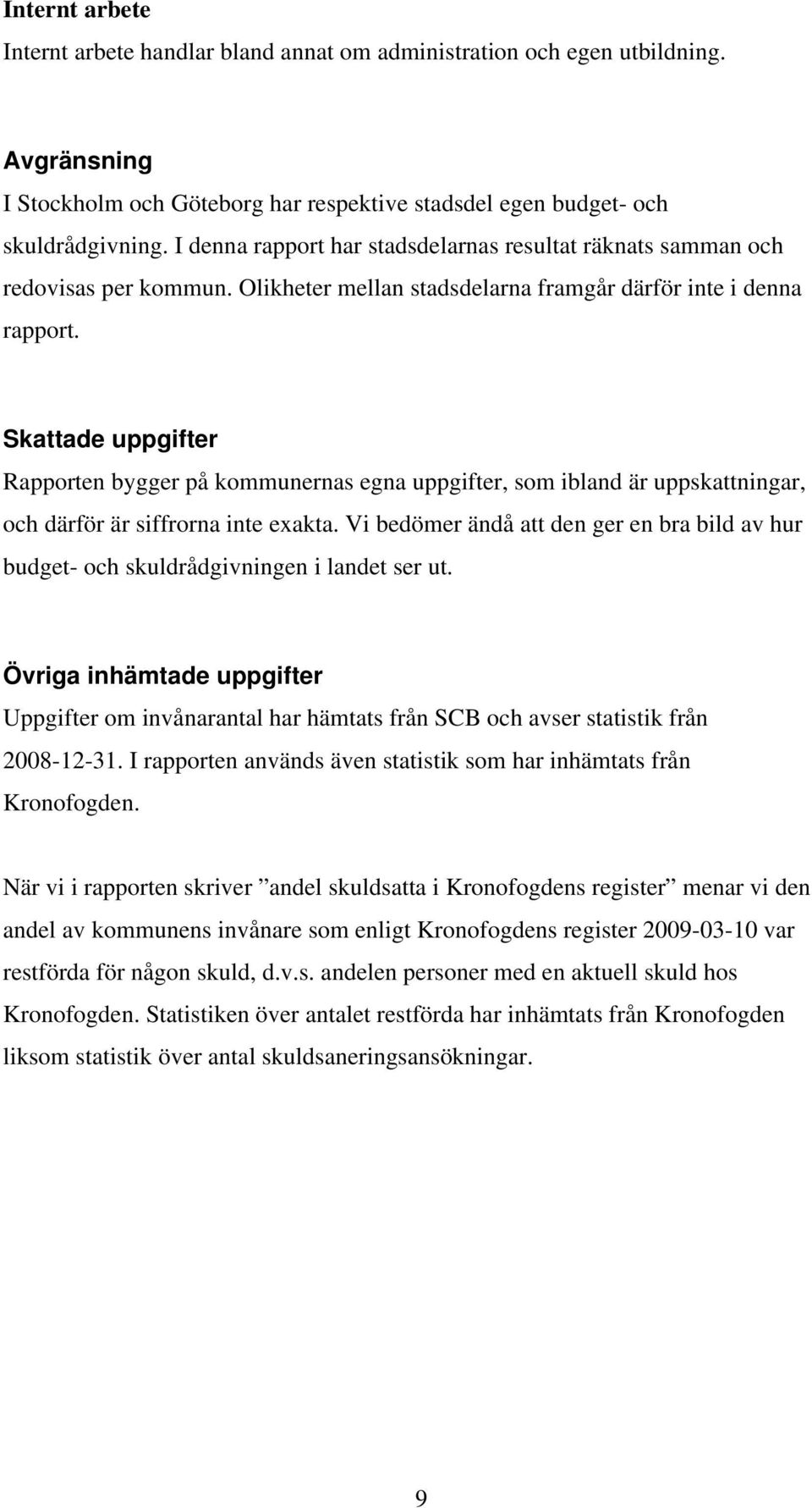 Skattade uppgifter Rapporten bygger på kommunernas egna uppgifter, som ibland är uppskattningar, och därför är siffrorna inte exakta.