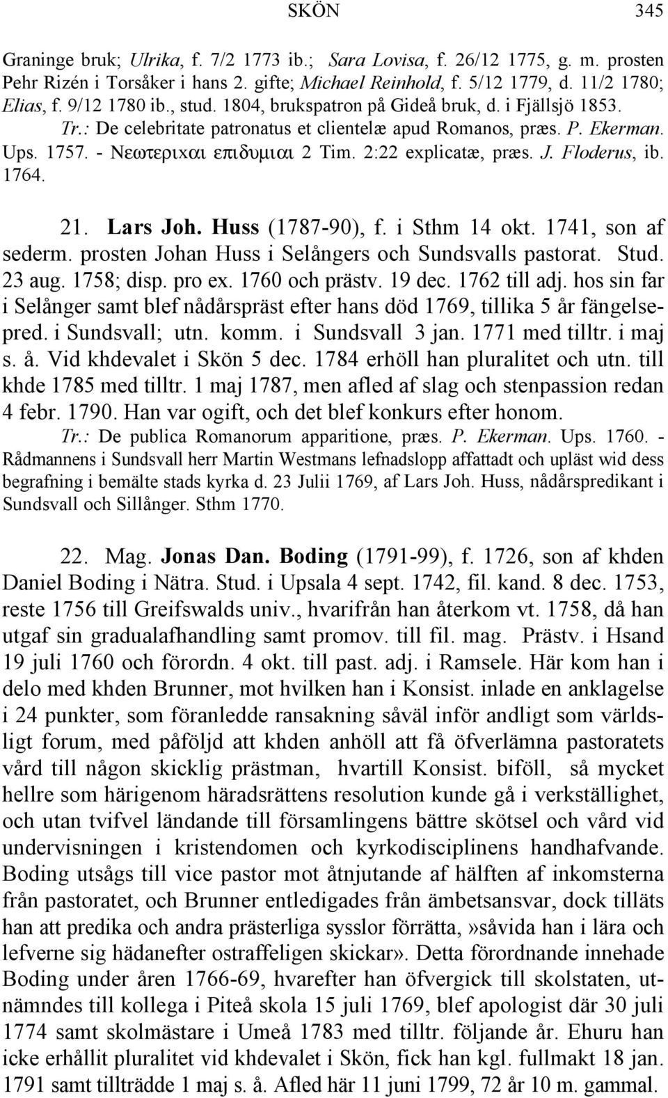 J. Floderus, ib. 1764. 21. Lars Joh. Huss (1787-90), f. i Sthm 14 okt. 1741, son af sederm. prosten Johan Huss i Selångers och Sundsvalls pastorat. Stud. 23 aug. 1758; disp. pro ex. 1760 och prästv.