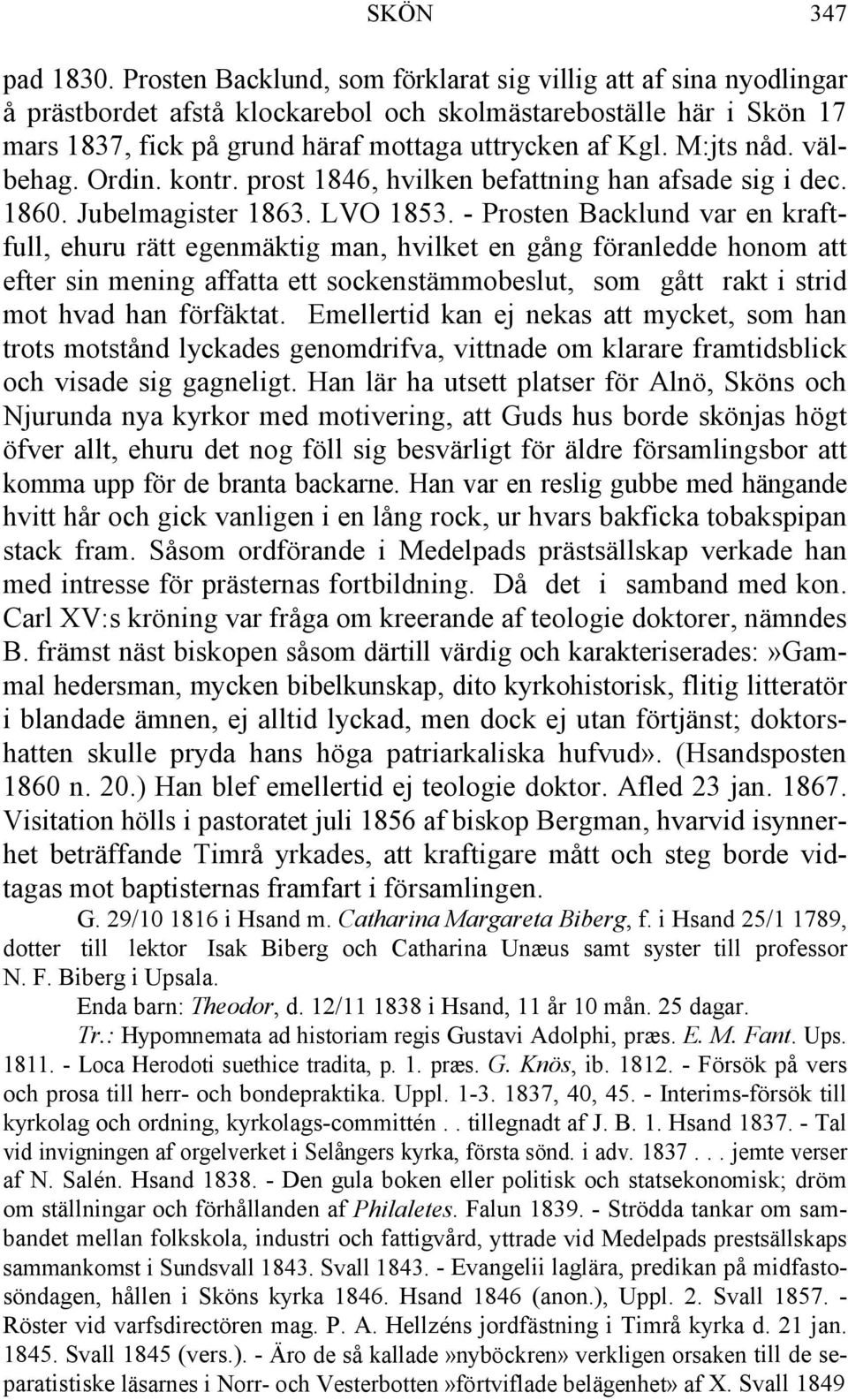 M:jts nåd. välbehag. Ordin. kontr. prost 1846, hvilken befattning han afsade sig i dec. 1860. Jubelmagister 1863. LVO 1853.