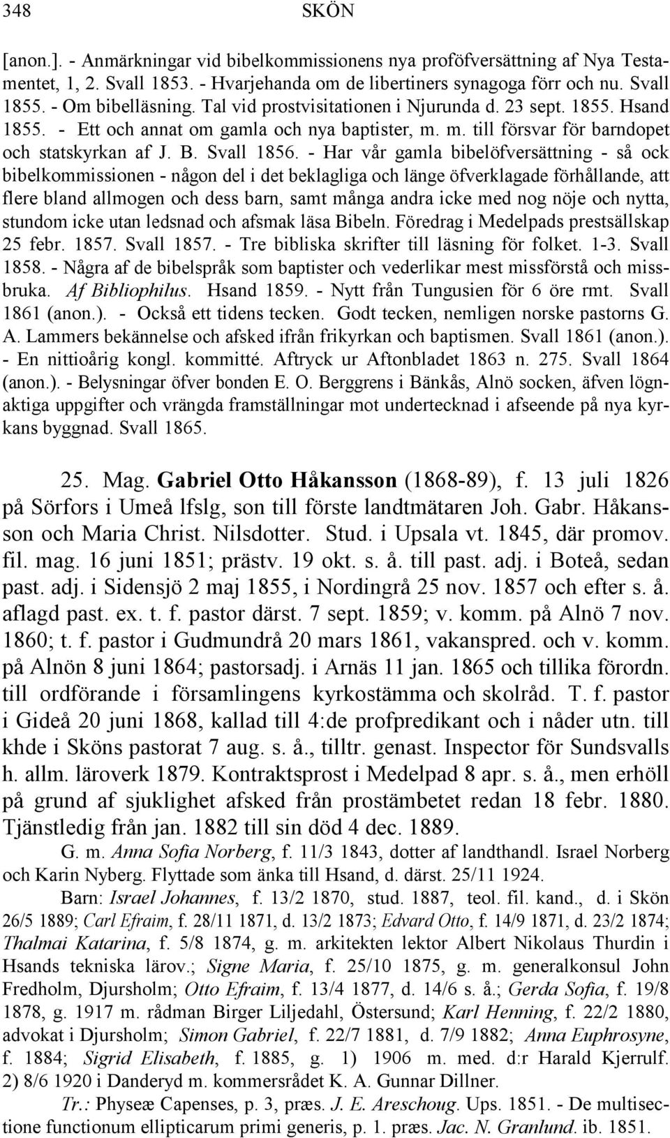 - Har vår gamla bibelöfversättning - så ock bibelkommissionen - någon del i det beklagliga och länge öfverklagade förhållande, att flere bland allmogen och dess barn, samt många andra icke med nog