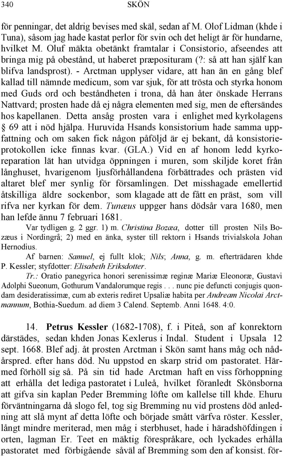 - Arctman upplyser vidare, att han än en gång blef kallad till nämnde medicum, som var sjuk, för att trösta och styrka honom med Guds ord och beståndheten i trona, då han åter önskade Herrans