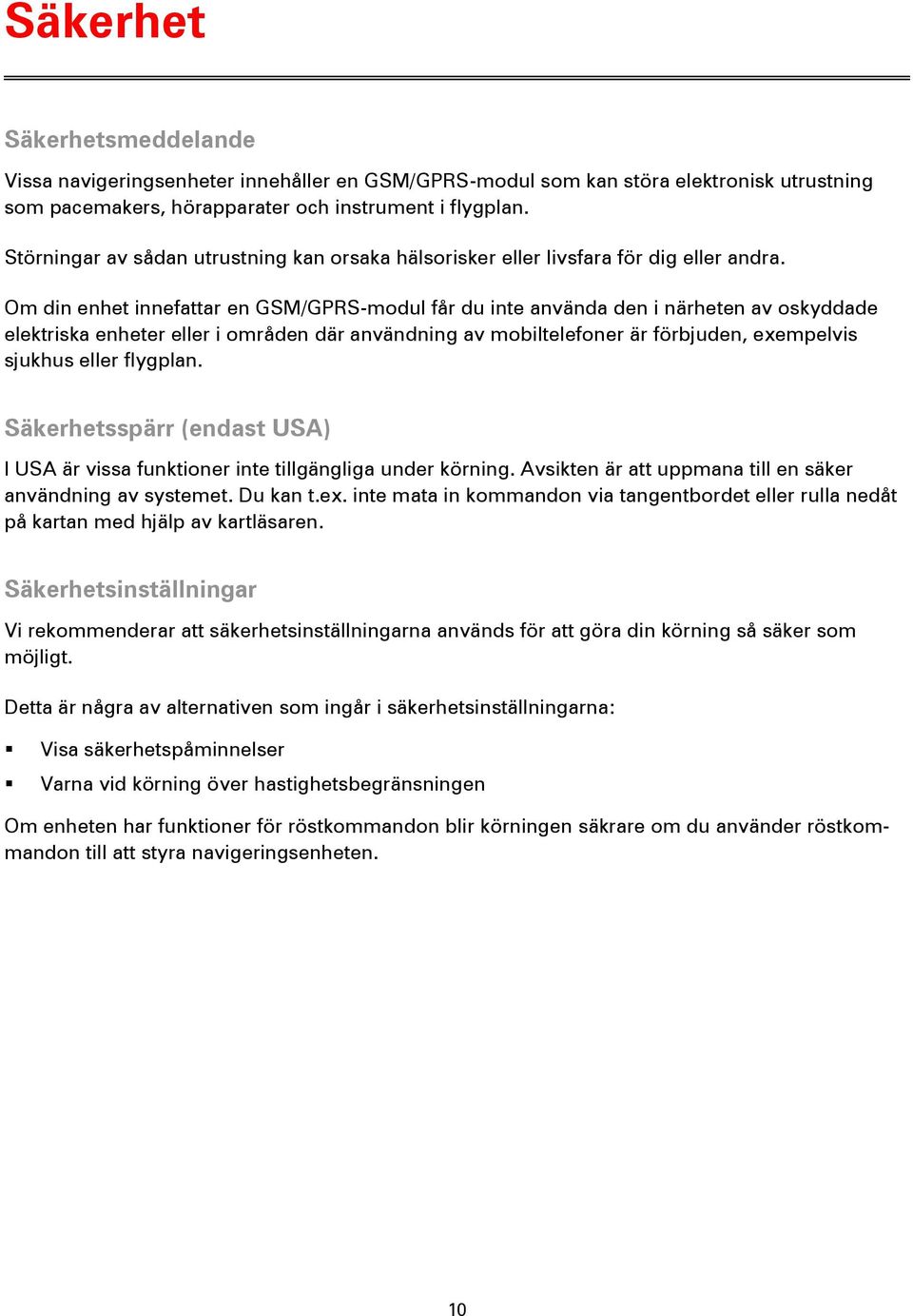 Om din enhet innefattar en GSM/GPRS-modul får du inte använda den i närheten av oskyddade elektriska enheter eller i områden där användning av mobiltelefoner är förbjuden, exempelvis sjukhus eller