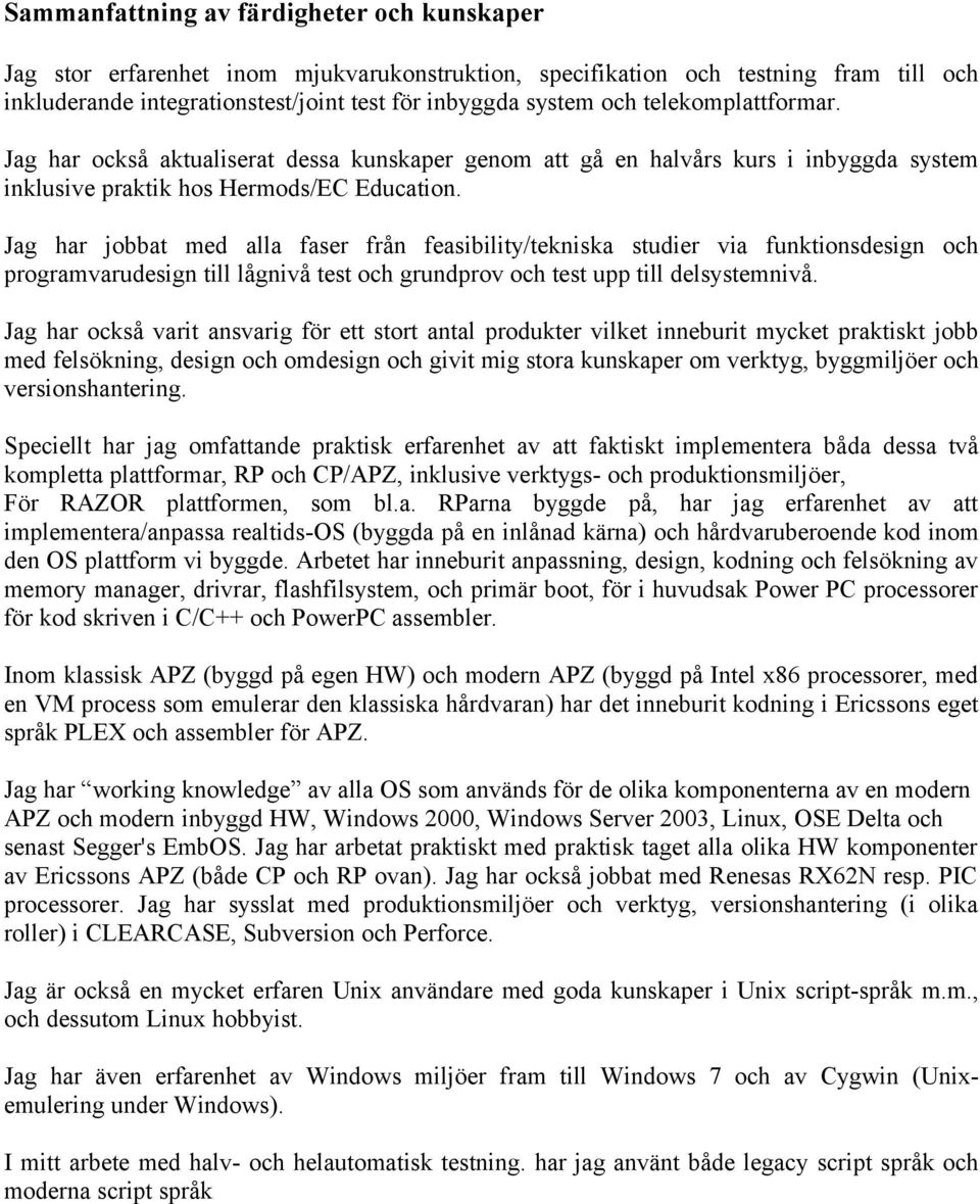 Jag har jobbat med alla faser från feasibility/tekniska studier via funktionsdesign och programvarudesign till lågnivå test och grundprov och test upp till delsystemnivå.