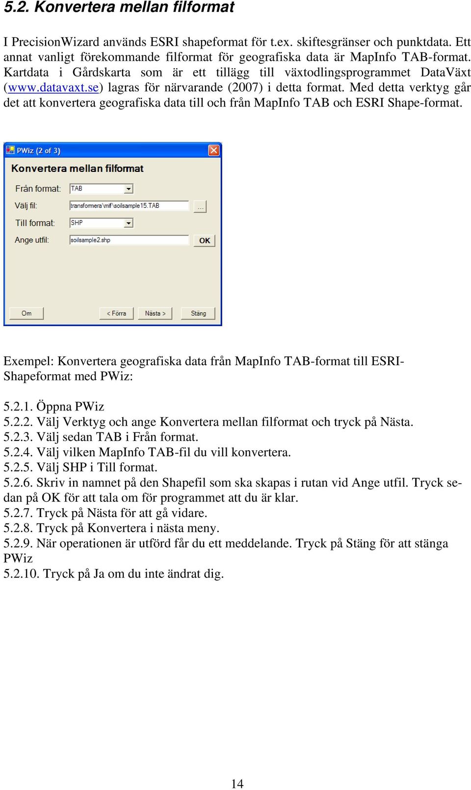 Med detta verktyg går det att konvertera geografiska data till och från MapInfo TAB och ESRI Shape-format.