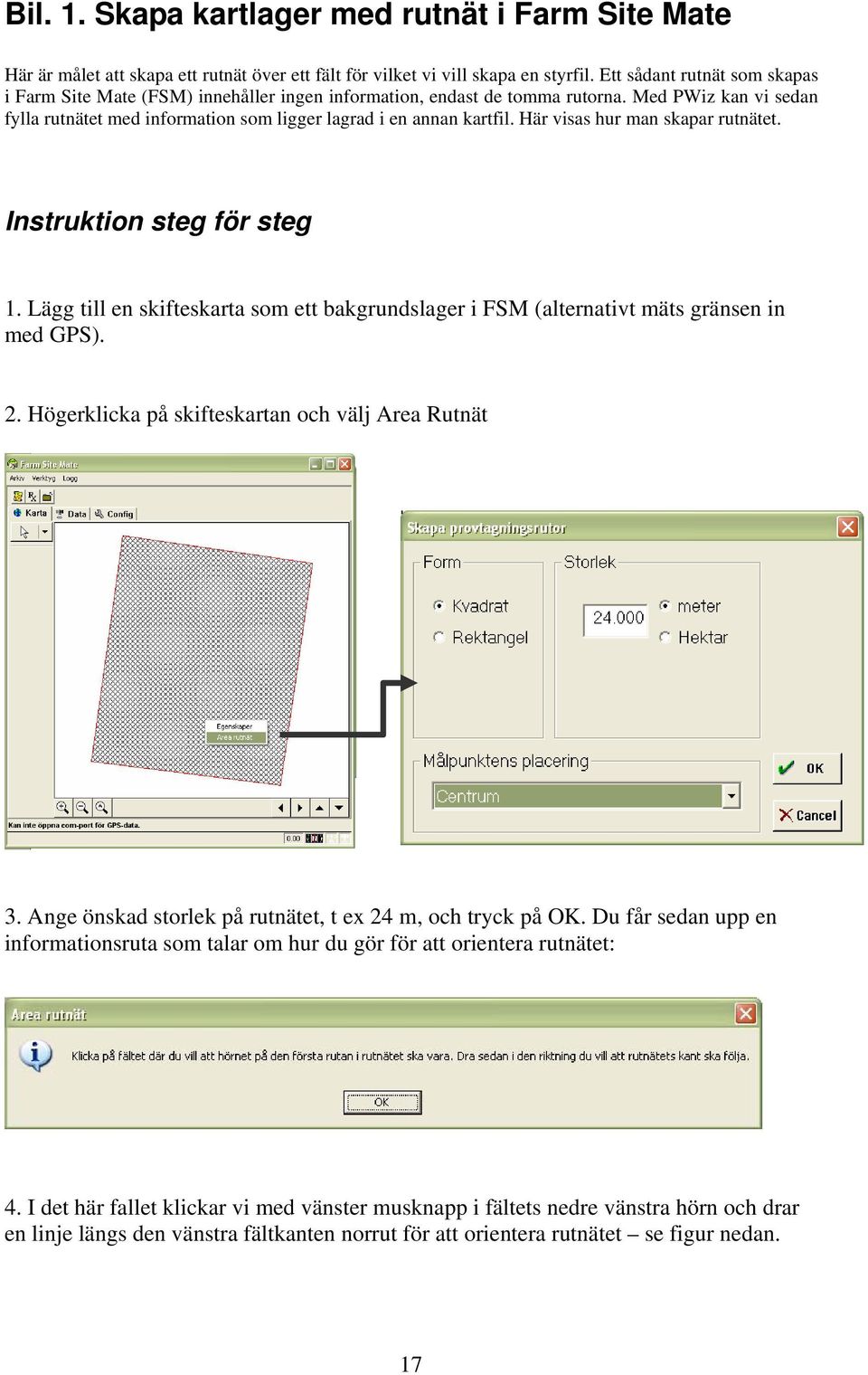 Här visas hur man skapar rutnätet. Instruktion steg för steg 1. Lägg till en skifteskarta som ett bakgrundslager i FSM (alternativt mäts gränsen in med GPS). 2.