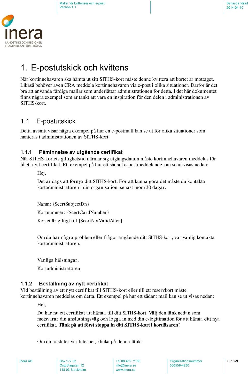 I det här dokumentet finns några exempel som är tänkt att vara en inspiration för den delen i administrationen av SITHS-kort. 1.