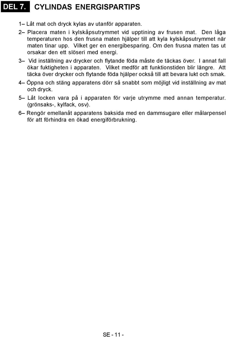 3 Vid inställning av drycker och flytande föda måste de täckas över. I annat fall ökar fuktigheten i apparaten. Vilket medför att funktionstiden blir längre.