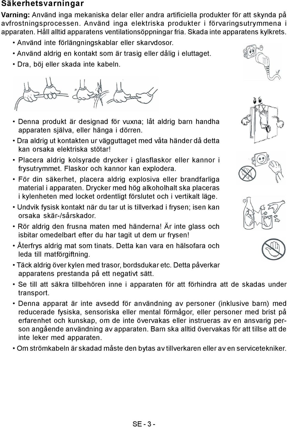 Dra, böj eller skada inte kabeln. Denna produkt är designad för vuxna; låt aldrig barn handha apparaten själva, eller hänga i dörren.