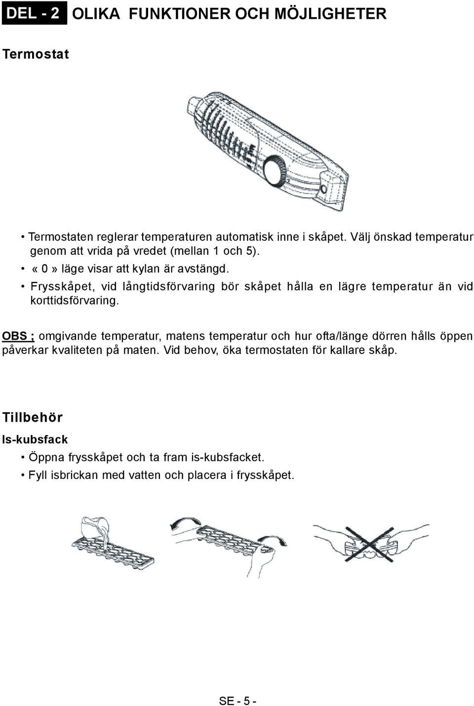 Frysskåpet, vid långtidsförvaring bör skåpet hålla en lägre temperatur än vid korttidsförvaring.