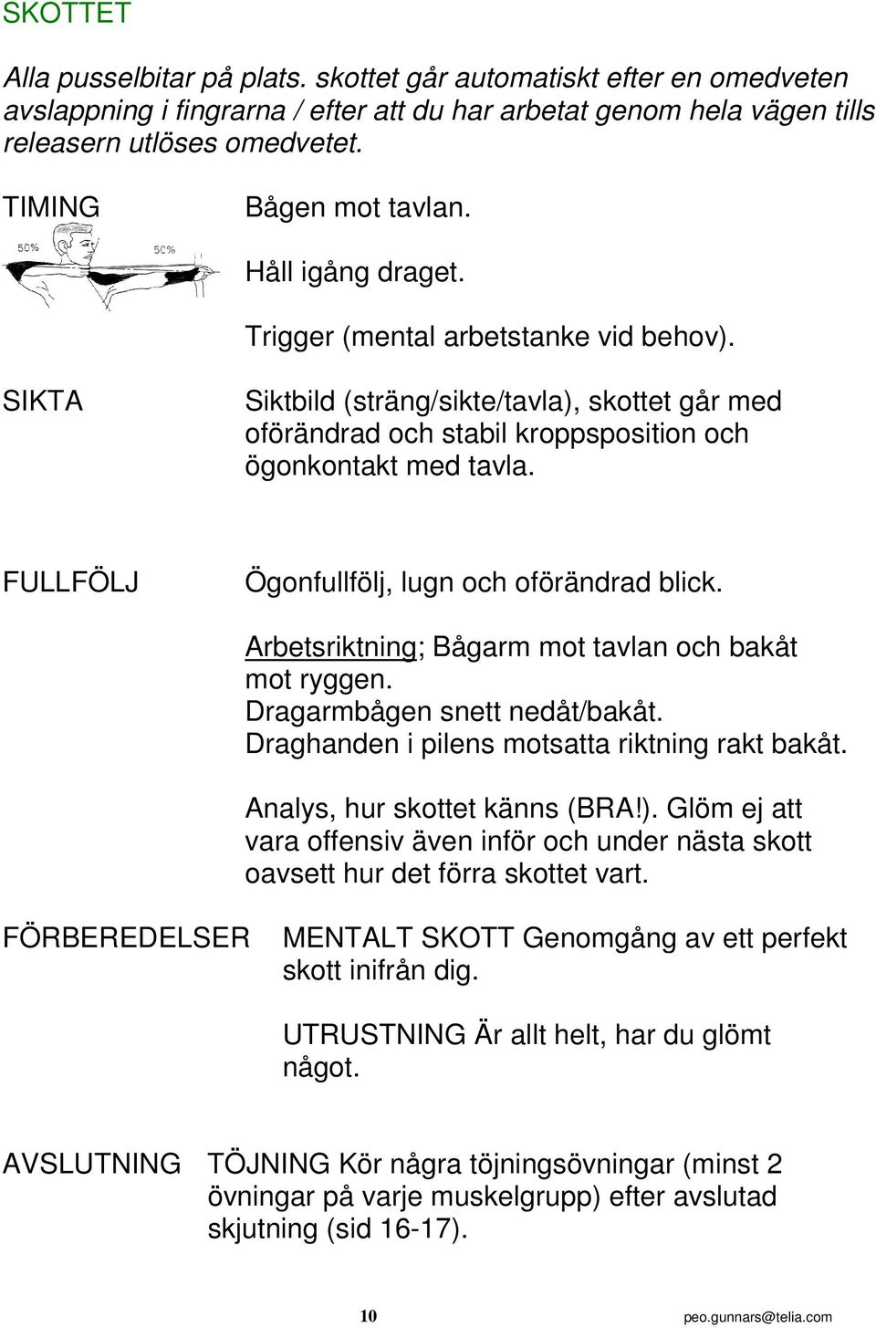 FULLFÖLJ Ögonfullfölj, lugn och oförändrad blick. Arbetsriktning; Bågarm mot tavlan och bakåt mot ryggen. Dragarmbågen snett nedåt/bakåt. Draghanden i pilens motsatta riktning rakt bakåt.