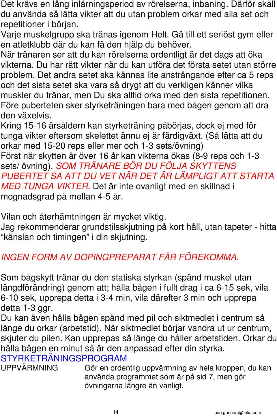 När tränaren ser att du kan rörelserna ordentligt är det dags att öka vikterna. Du har rätt vikter när du kan utföra det första setet utan större problem.