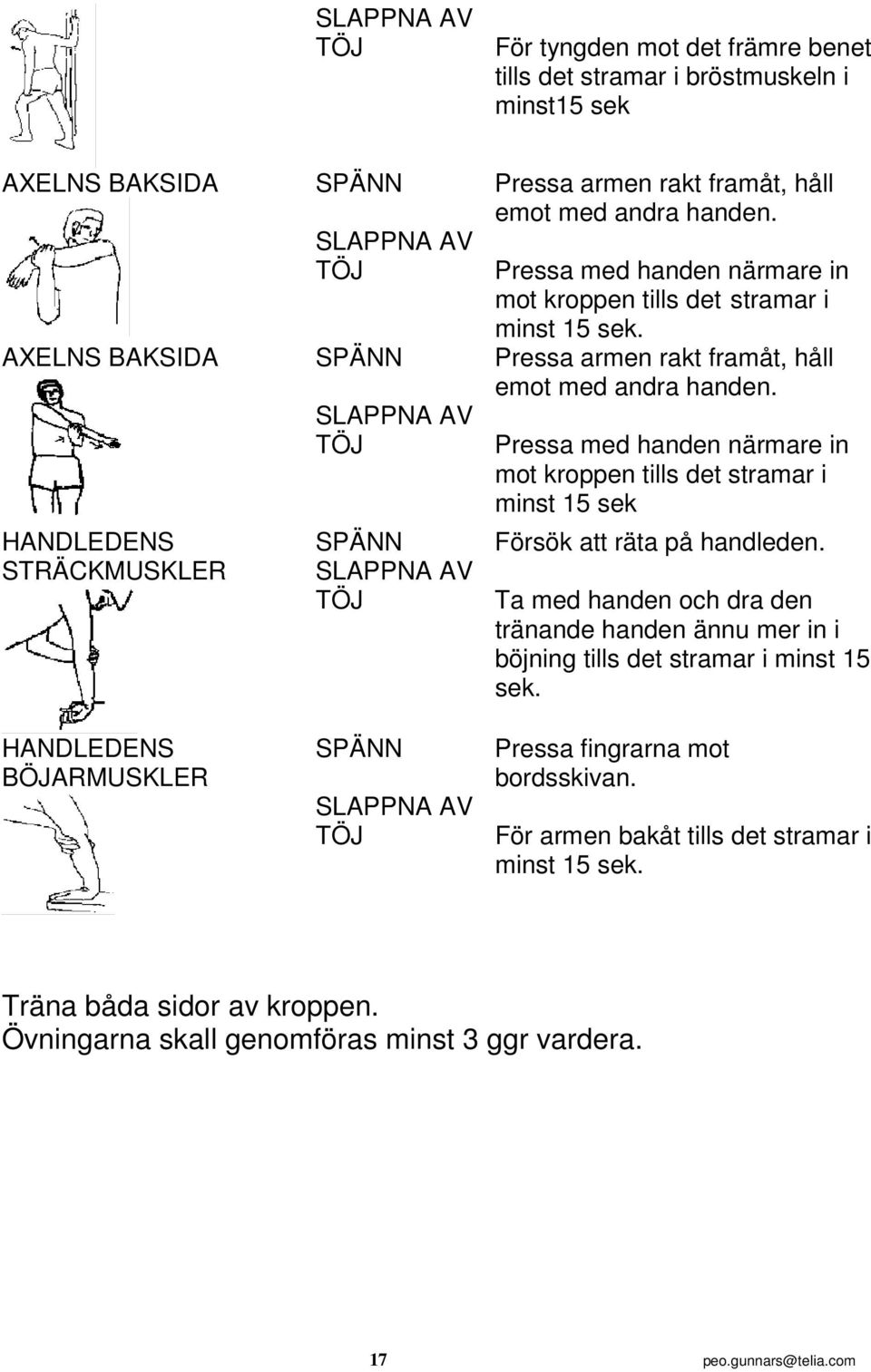 Pressa armen rakt framåt, håll emot med andra handen. Pressa med handen närmare in mot kroppen tills det stramar i minst 15 sek Försök att räta på handleden.