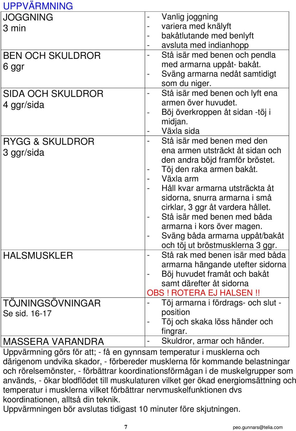 - Växla sida - Stå isär med benen med den ena armen utsträckt åt sidan och den andra böjd framför bröstet. - Töj den raka armen bakåt.