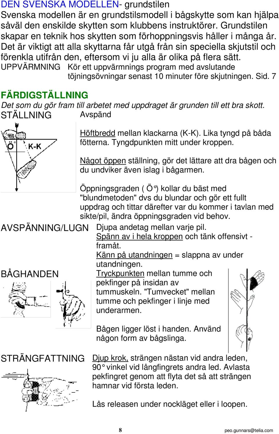 Det är viktigt att alla skyttarna får utgå från sin speciella skjutstil och förenkla utifrån den, eftersom vi ju alla är olika på flera sätt.