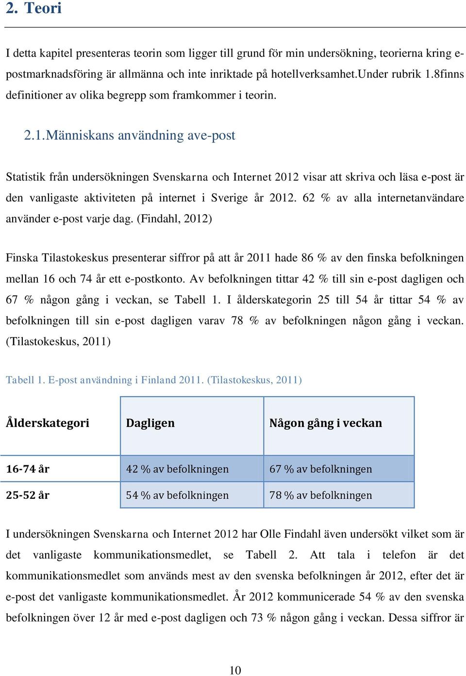 Människans användning ave-post Statistik från undersökningen Svenskarna och Internet 2012 visar att skriva och läsa e-post är den vanligaste aktiviteten på internet i Sverige år 2012.