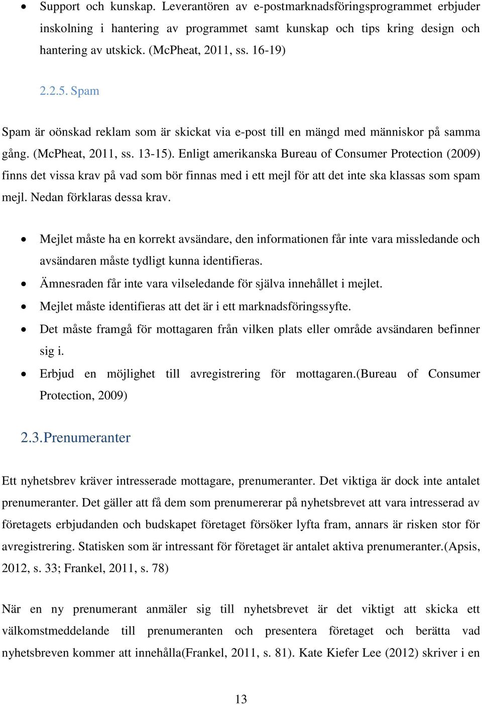 Enligt amerikanska Bureau of Consumer Protection (2009) finns det vissa krav på vad som bör finnas med i ett mejl för att det inte ska klassas som spam mejl. Nedan förklaras dessa krav.