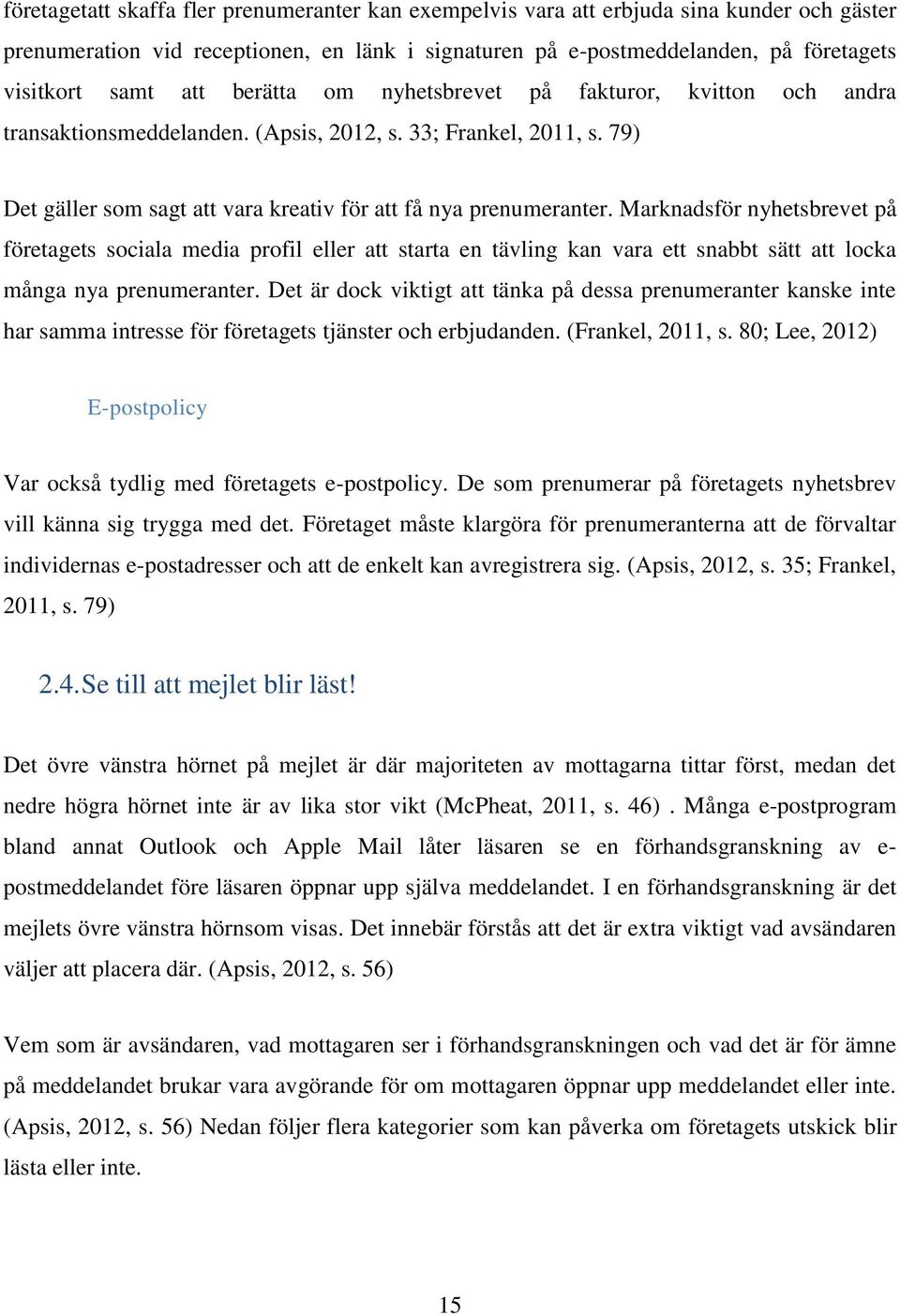 Marknadsför nyhetsbrevet på företagets sociala media profil eller att starta en tävling kan vara ett snabbt sätt att locka många nya prenumeranter.