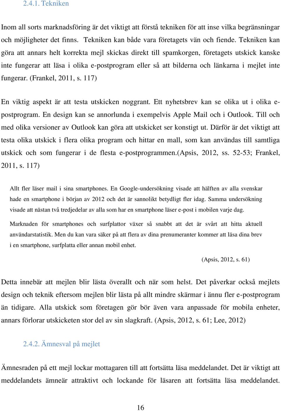 fungerar. (Frankel, 2011, s. 117) En viktig aspekt är att testa utskicken noggrant. Ett nyhetsbrev kan se olika ut i olika e- postprogram.