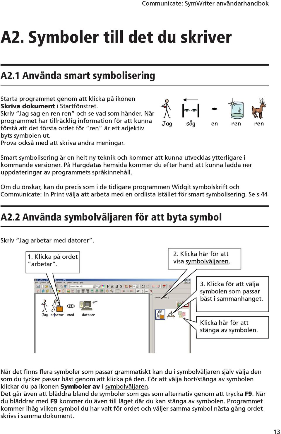 Smart symbolisering är en helt ny teknik och kommer att kunna utvecklas ytterligare i kommande versioner.