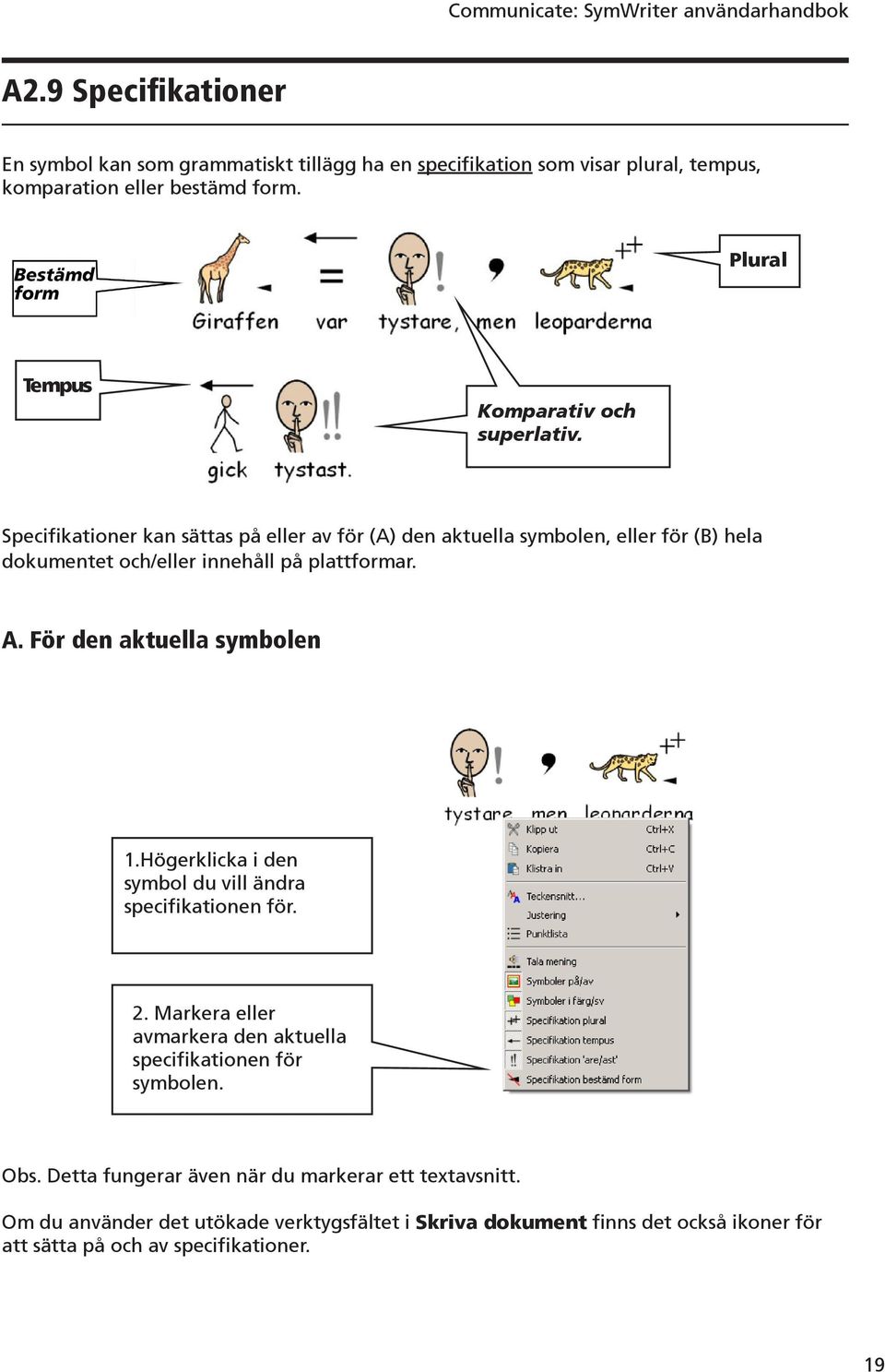 Specifikationer kan sättas på eller av för (A) den aktuella symbolen, eller för (B) hela dokumentet och/eller innehåll på plattformar. A.