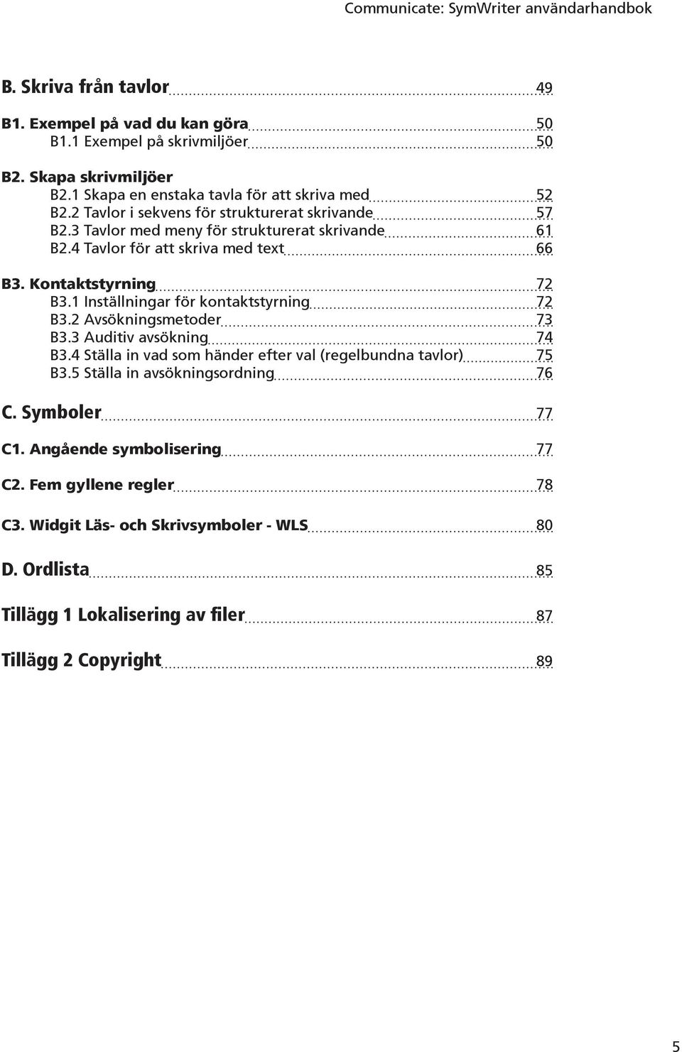 1 Inställningar för kontaktstyrning 72 B3.2 Avsökningsmetoder 73 B3.3 Auditiv avsökning 74 B3.4 Ställa in vad som händer efter val (regelbundna tavlor) 75 B3.