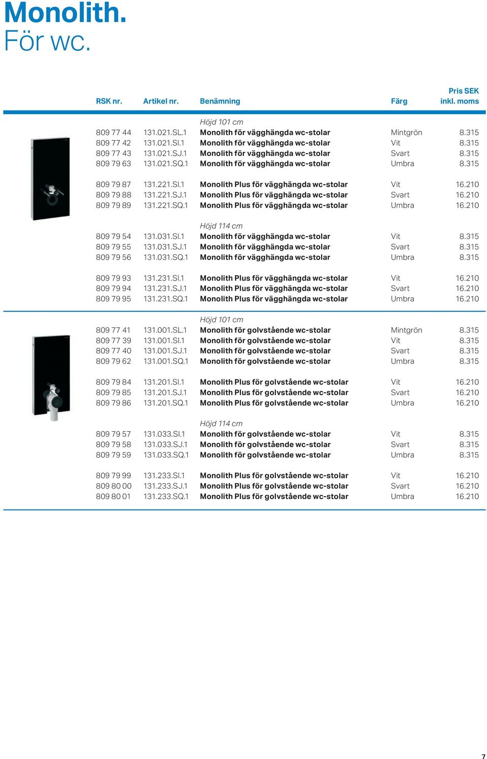 210 809 79 88 131.221.SJ.1 Monolith Plus för vägghängda wc-stolar Svart 16.210 809 79 89 131.221.SQ.1 Monolith Plus för vägghängda wc-stolar Umbra 16.210 Höjd 114 cm 809 79 54 131.031.SI.