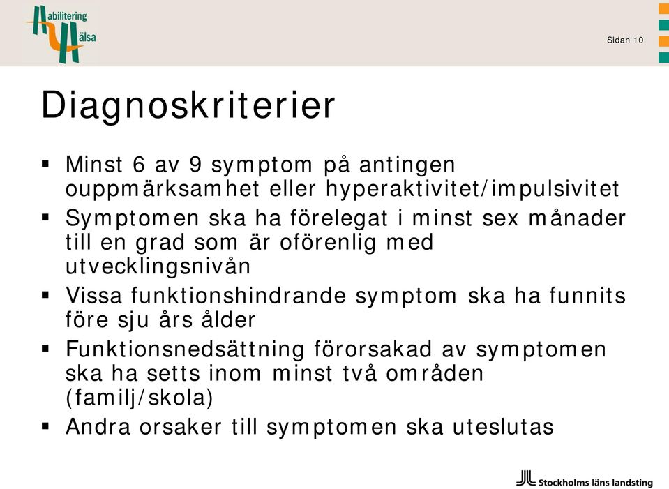 oförenlig med utvecklingsnivån Vissa funktionshindrande symptom ska ha funnits före sju års ålder