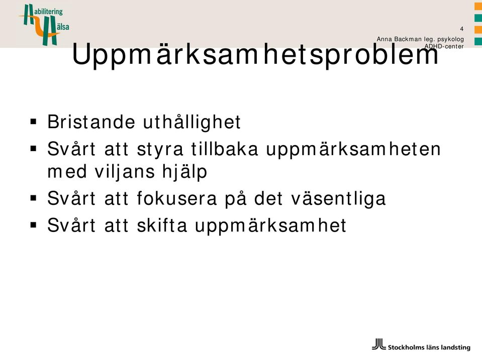 Bristande uthållighet Svårt att styra tillbaka